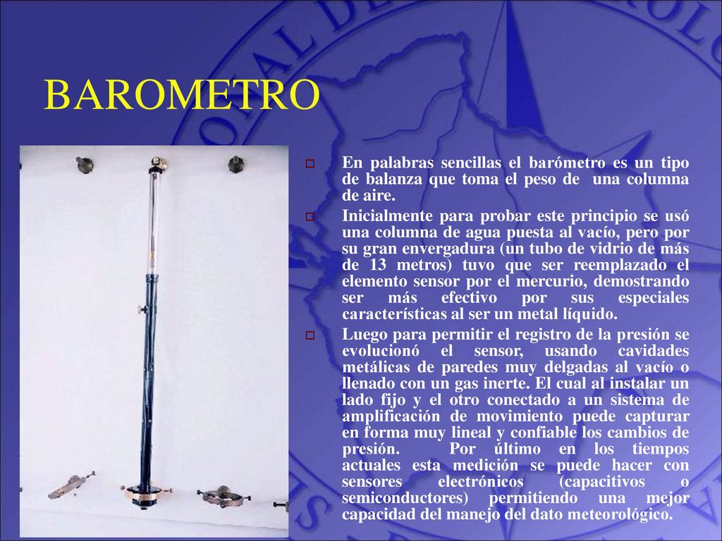 BAROMETRO En palabras sencillas el barómetro es un tipo de balanza que toma el peso de una columna de aire.