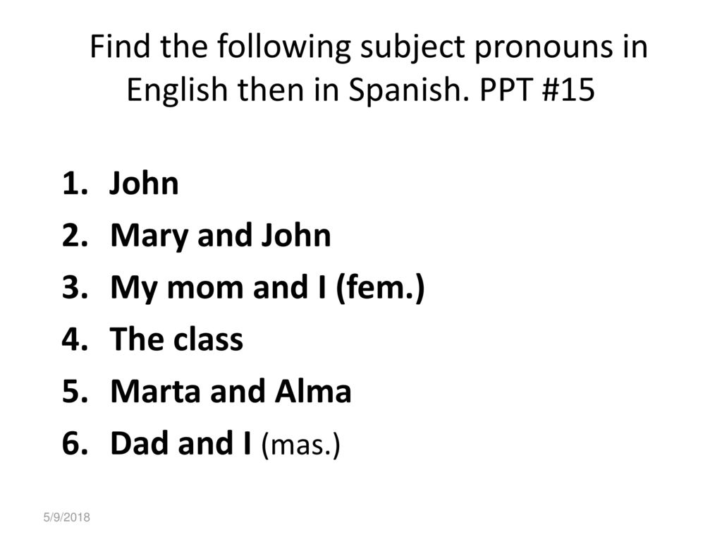 Mrs. Rodriguez Find the following subject pronouns in English then in Spanish. PPT #15. John. Mary and John.