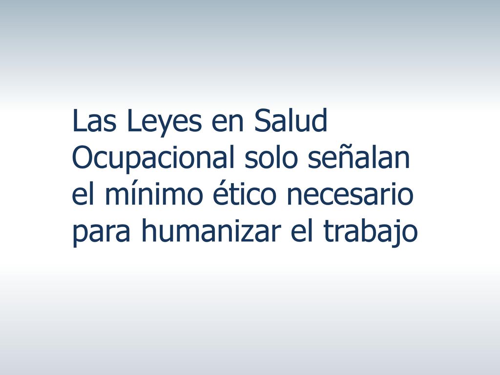 Las Leyes en Salud Ocupacional solo señalan el mínimo ético necesario para humanizar el trabajo
