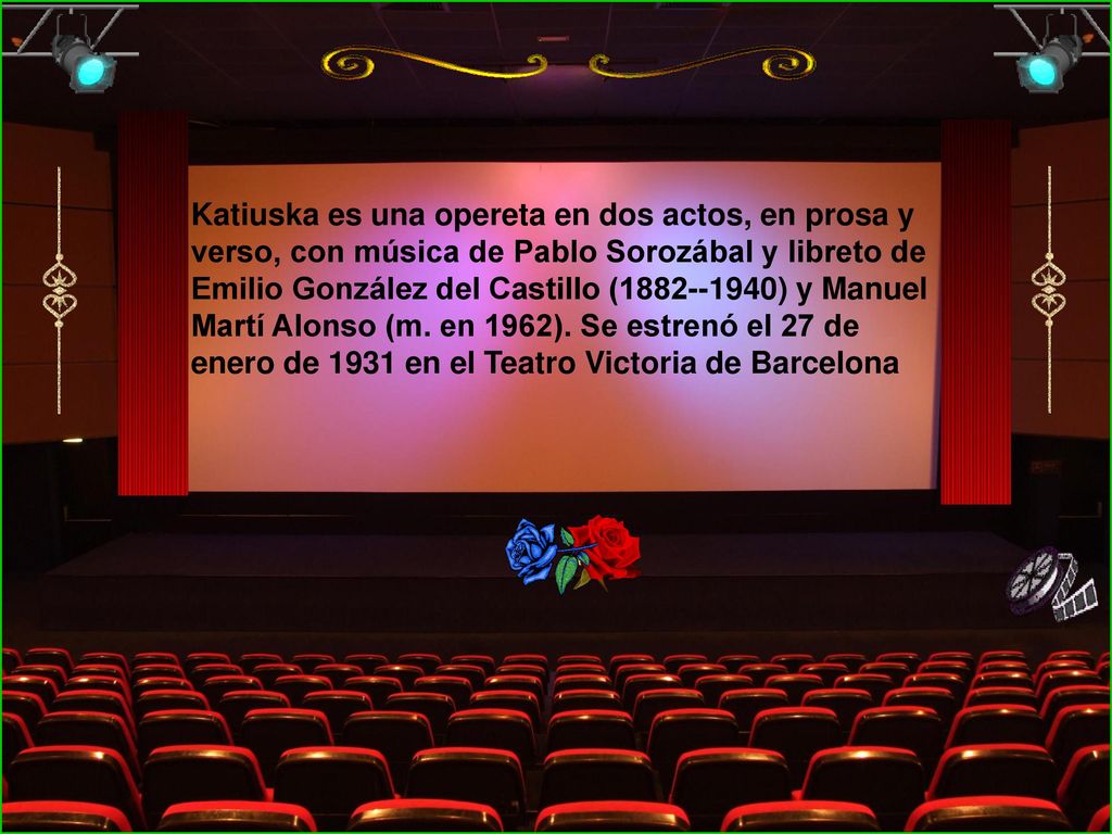 Katiuska es una opereta en dos actos, en prosa y verso, con música de Pablo Sorozábal y libreto de Emilio González del Castillo ( ) y Manuel Martí Alonso (m.