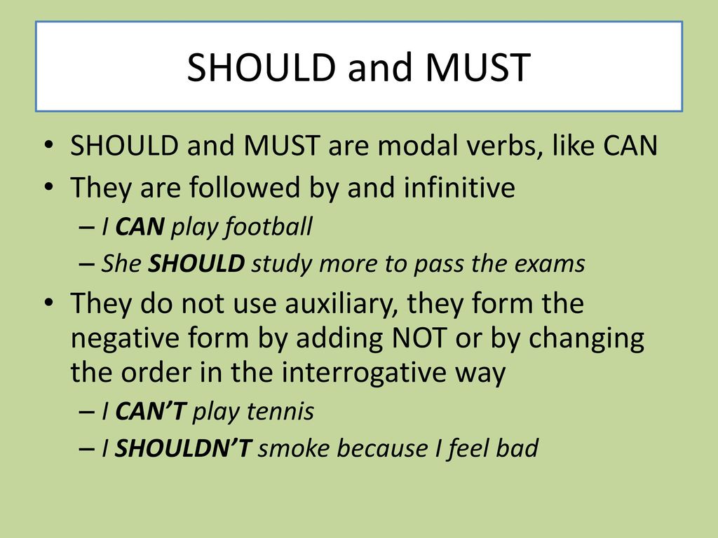 SHOULD and MUST SHOULD and MUST are modal verbs, like CAN