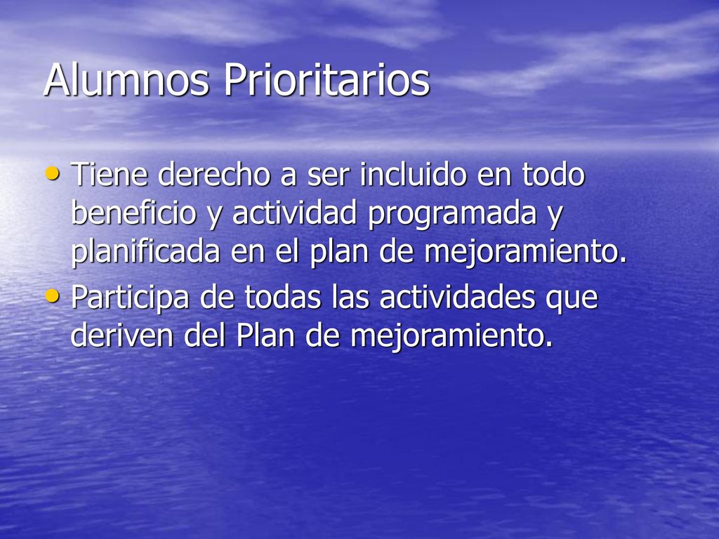 Alumnos Prioritarios Tiene derecho a ser incluido en todo beneficio y actividad programada y planificada en el plan de mejoramiento.