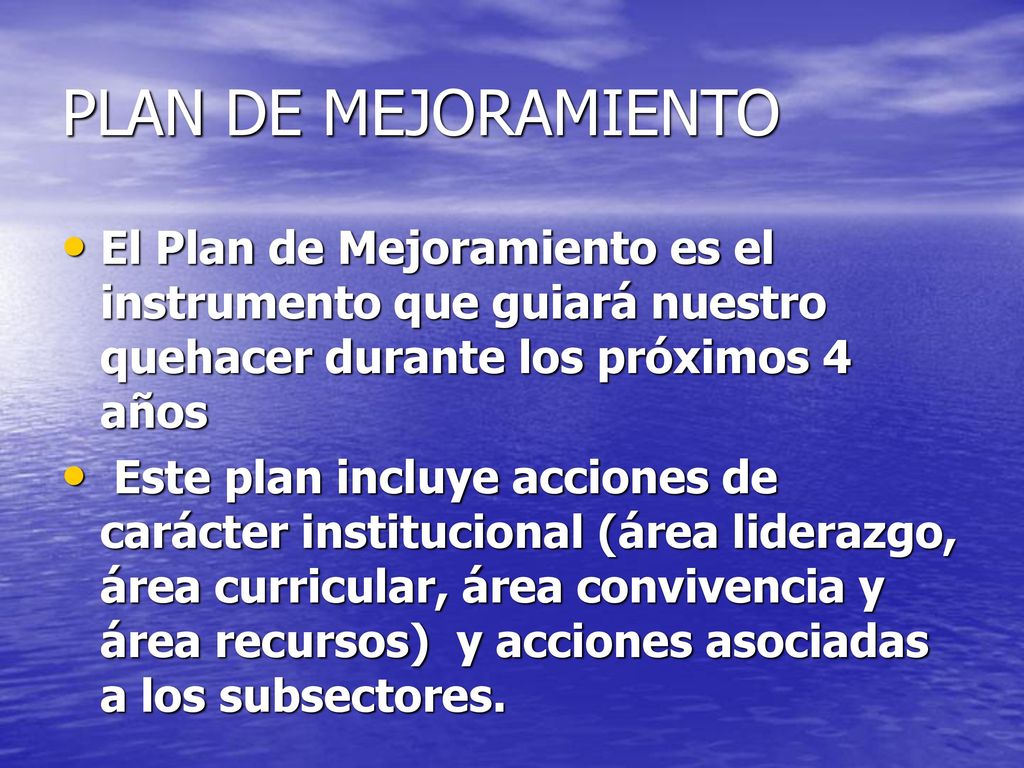 PLAN DE MEJORAMIENTO El Plan de Mejoramiento es el instrumento que guiará nuestro quehacer durante los próximos 4 años.