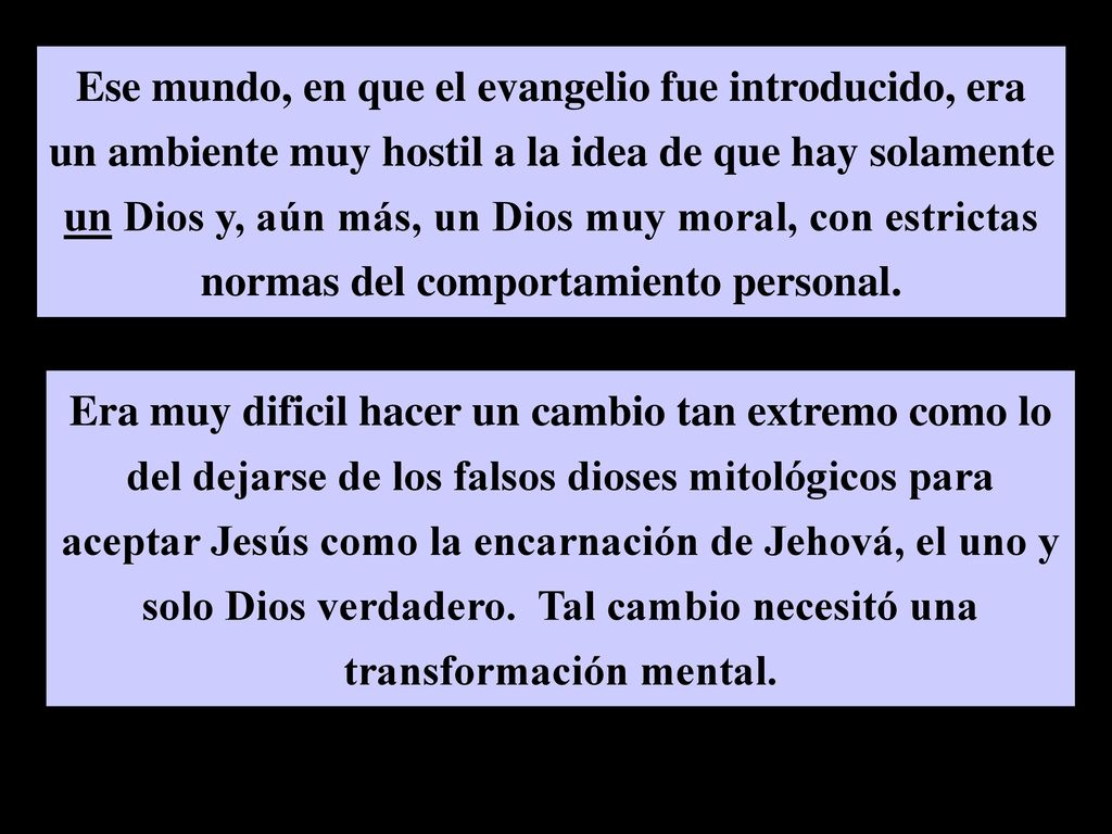 Ese mundo, en que el evangelio fue introducido, era un ambiente muy hostil a la idea de que hay solamente un Dios y, aún más, un Dios muy moral, con estrictas normas del comportamiento personal.