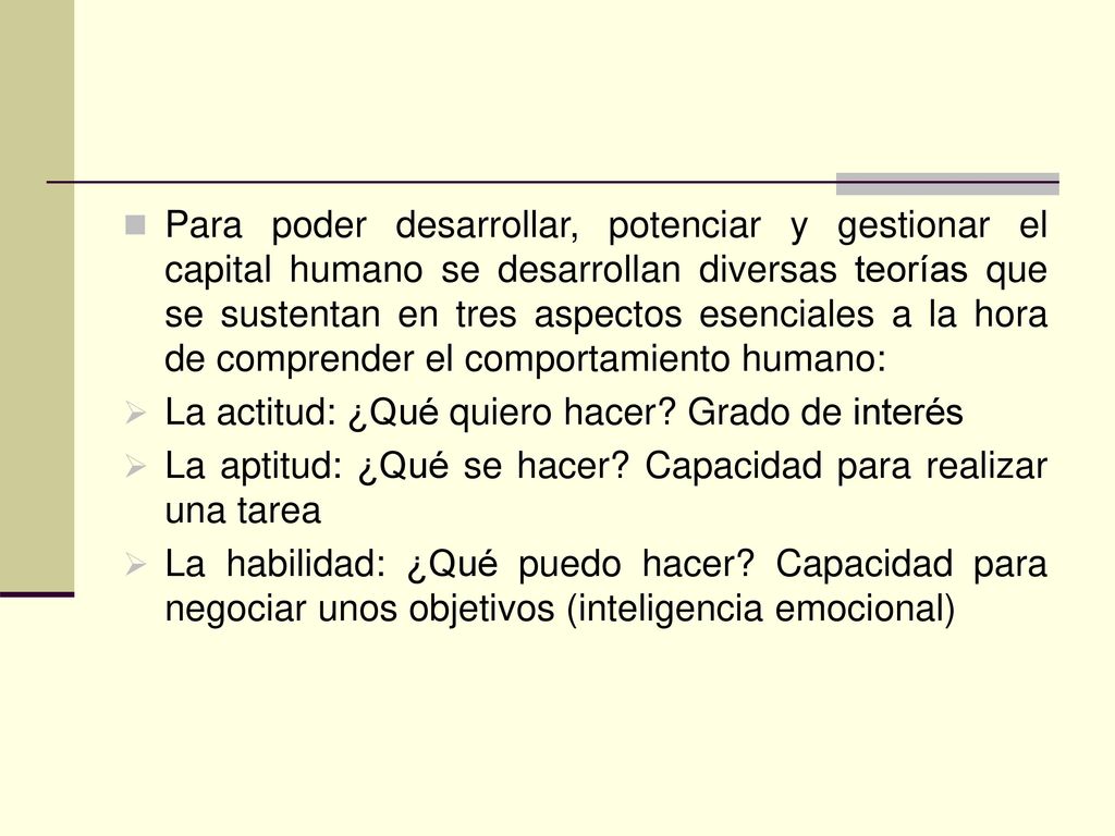 Para poder desarrollar, potenciar y gestionar el capital humano se desarrollan diversas teorías que se sustentan en tres aspectos esenciales a la hora de comprender el comportamiento humano: