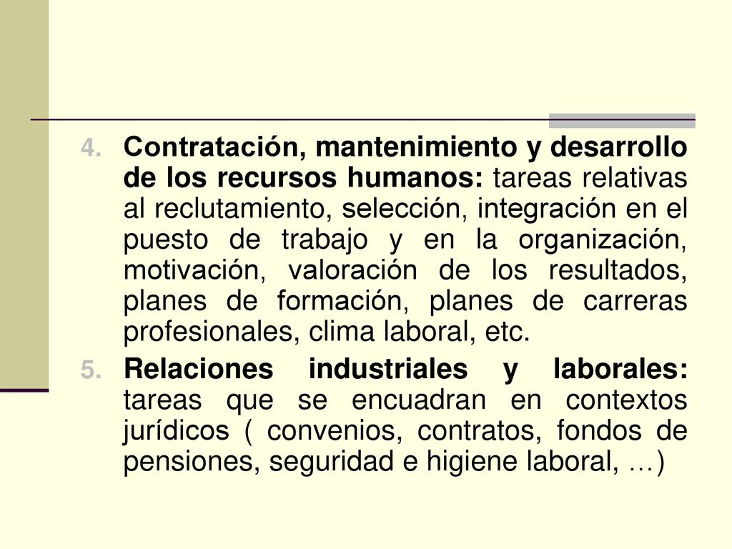 Contratación, mantenimiento y desarrollo de los recursos humanos: tareas relativas al reclutamiento, selección, integración en el puesto de trabajo y en la organización, motivación, valoración de los resultados, planes de formación, planes de carreras profesionales, clima laboral, etc.