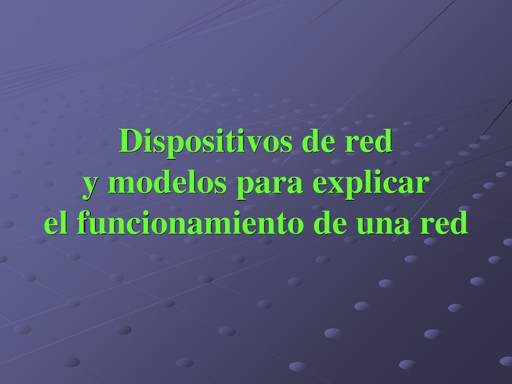 Dispositivos de red y modelos para explicar el funcionamiento de una red