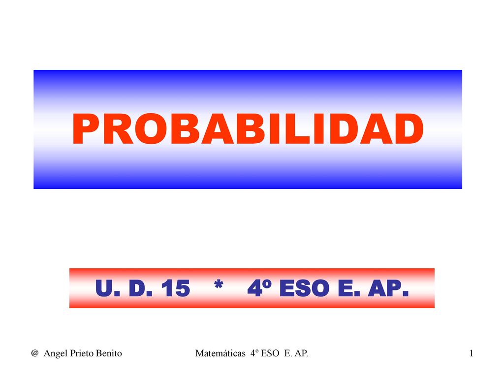 PROBABILIDAD U. D. 15 * 4º ESO E. Angel Prieto Benito