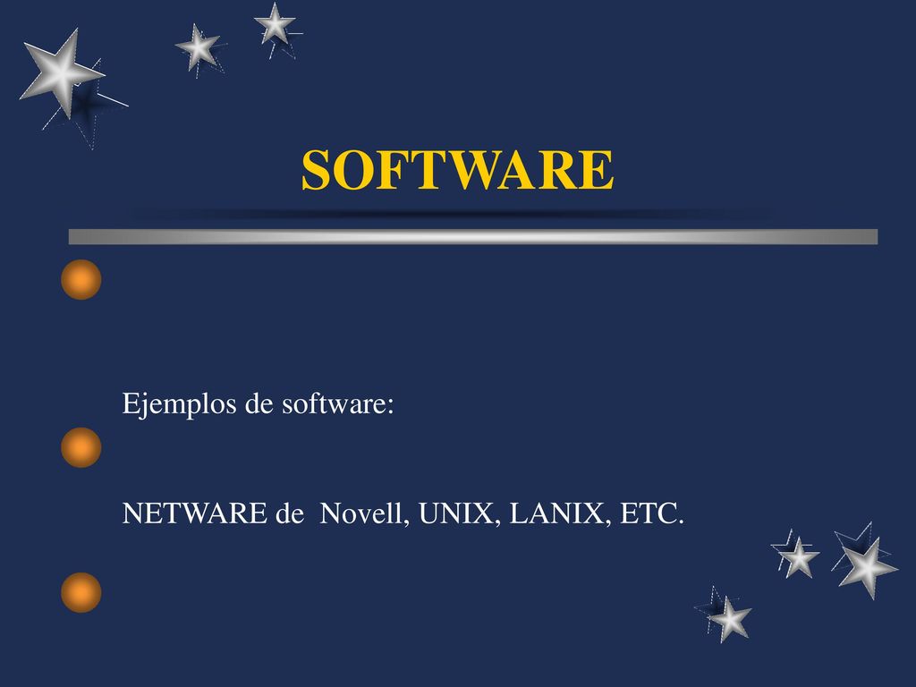SOFTWARE Ejemplos de software: NETWARE de Novell, UNIX, LANIX, ETC.