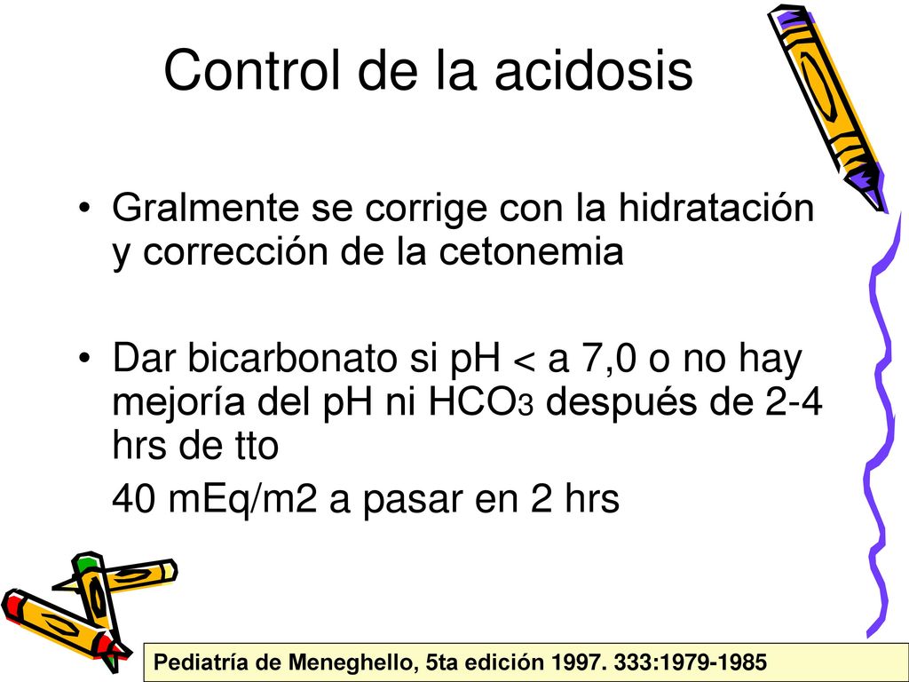 Control de la acidosis Gralmente se corrige con la hidratación y corrección de la cetonemia.