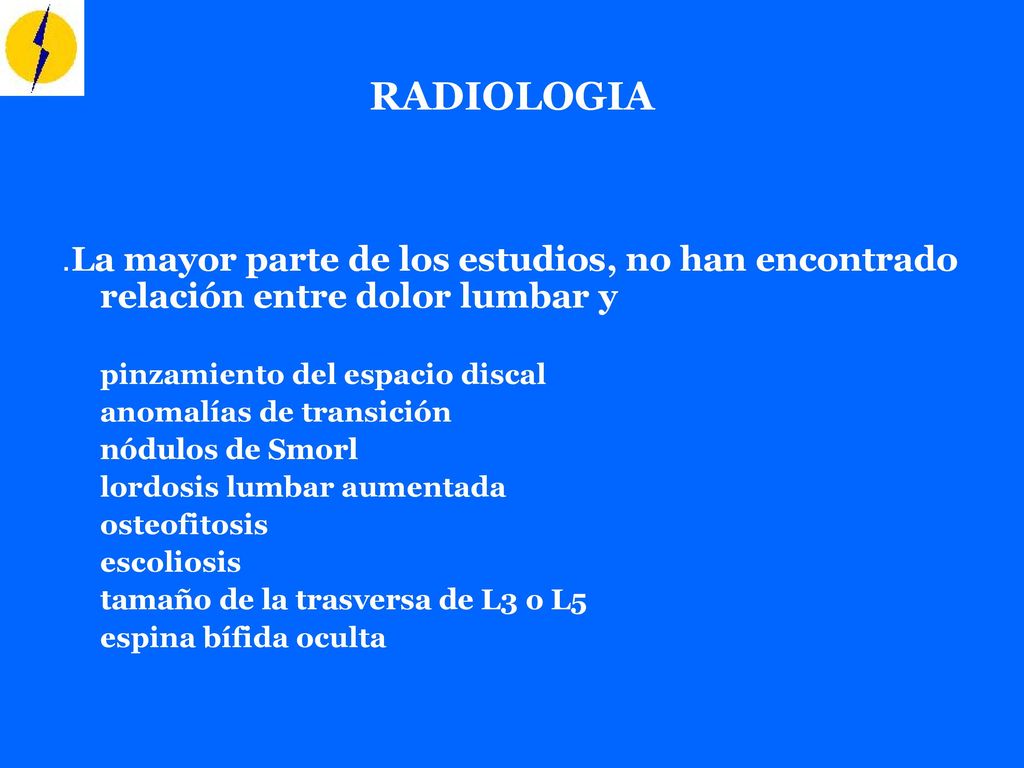 RADIOLOGIA .La mayor parte de los estudios, no han encontrado relación entre dolor lumbar y. pinzamiento del espacio discal.