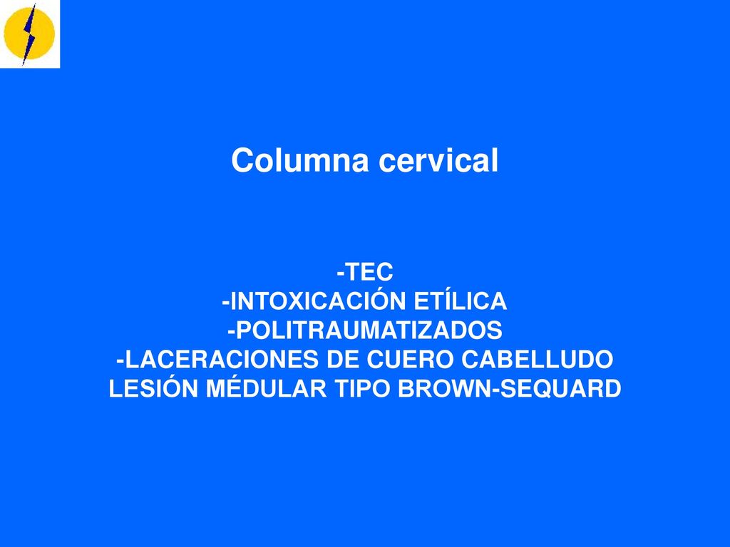 Columna cervical -TEC -INTOXICACIÓN ETÍLICA -POLITRAUMATIZADOS -LACERACIONES DE CUERO CABELLUDO LESIÓN MÉDULAR TIPO BROWN-SEQUARD