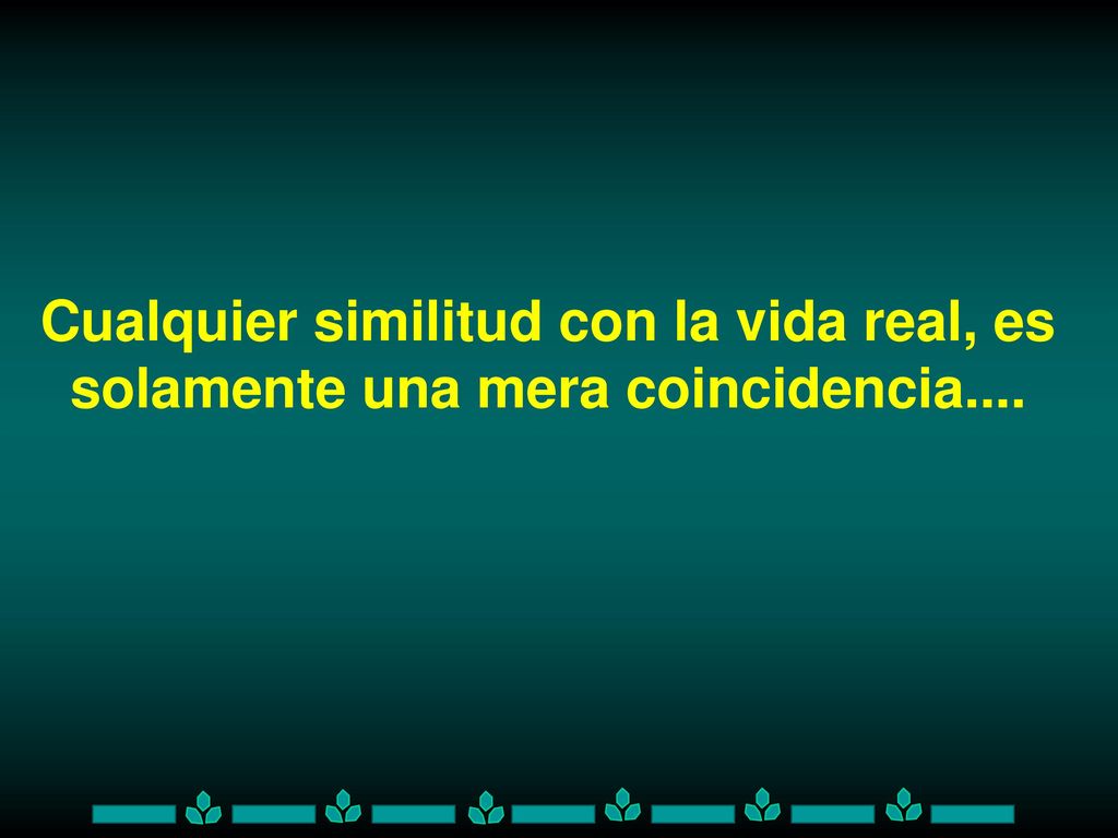 Cualquier similitud con la vida real, es solamente una mera coincidencia....