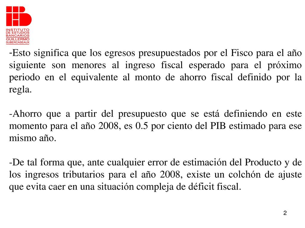 -Esto significa que los egresos presupuestados por el Fisco para el año siguiente son menores al ingreso fiscal esperado para el próximo periodo en el equivalente al monto de ahorro fiscal definido por la regla.