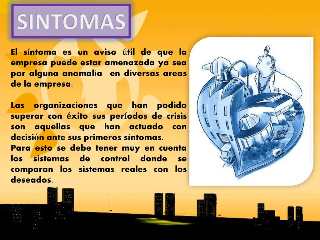 SINTOMAS El síntoma es un aviso útil de que la empresa puede estar amenazada ya sea por alguna anomalía en diversas areas de la empresa.