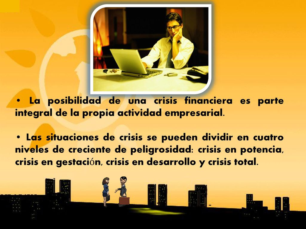 • La posibilidad de una crisis financiera es parte integral de la propia actividad empresarial.