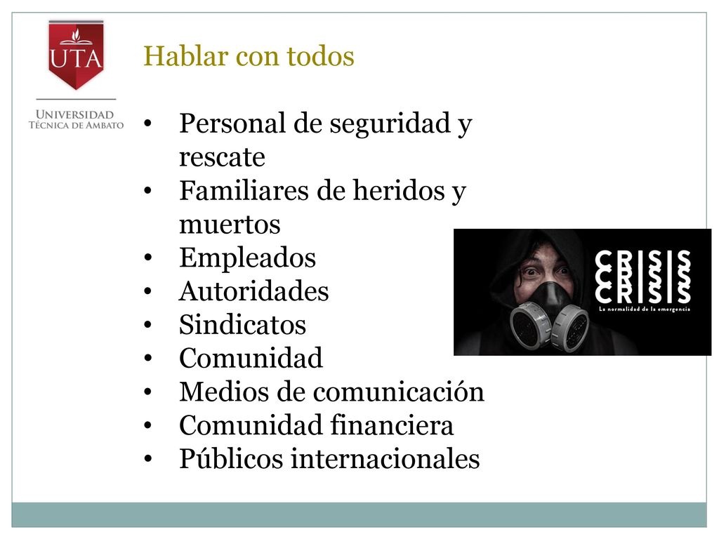 Hablar con todos Personal de seguridad y rescate. Familiares de heridos y muertos. Empleados. Autoridades.