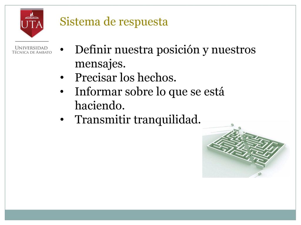 Sistema de respuesta Definir nuestra posición y nuestros mensajes. Precisar los hechos. Informar sobre lo que se está haciendo.