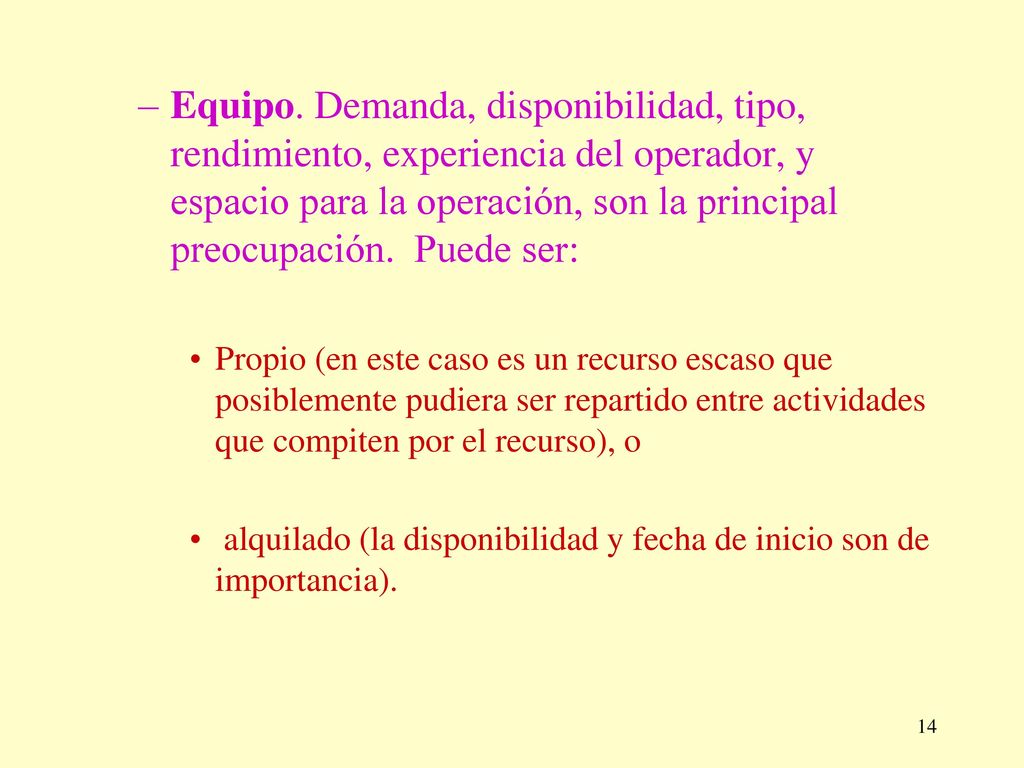 Equipo. Demanda, disponibilidad, tipo, rendimiento, experiencia del operador, y espacio para la operación, son la principal preocupación. Puede ser: