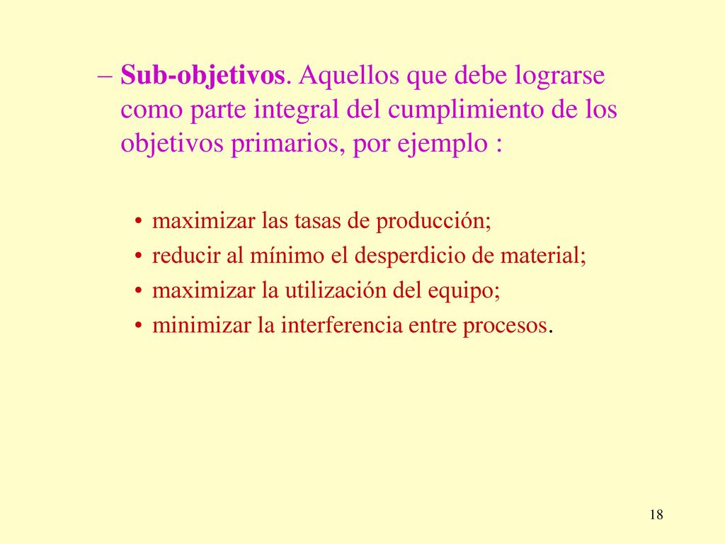 Sub-objetivos. Aquellos que debe lograrse como parte integral del cumplimiento de los objetivos primarios, por ejemplo :