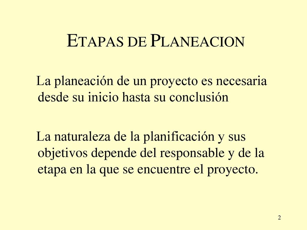 ETAPAS DE PLANEACION La planeación de un proyecto es necesaria desde su inicio hasta su conclusión.