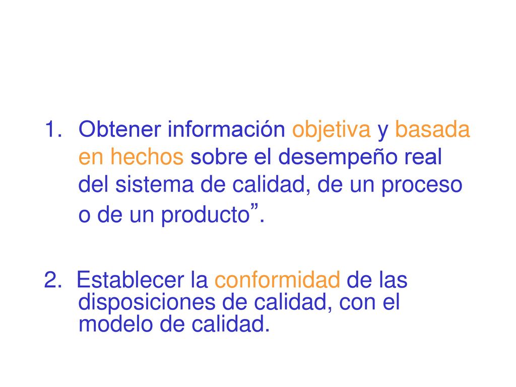 Obtener información objetiva y basada en hechos sobre el desempeño real del sistema de calidad, de un proceso o de un producto .