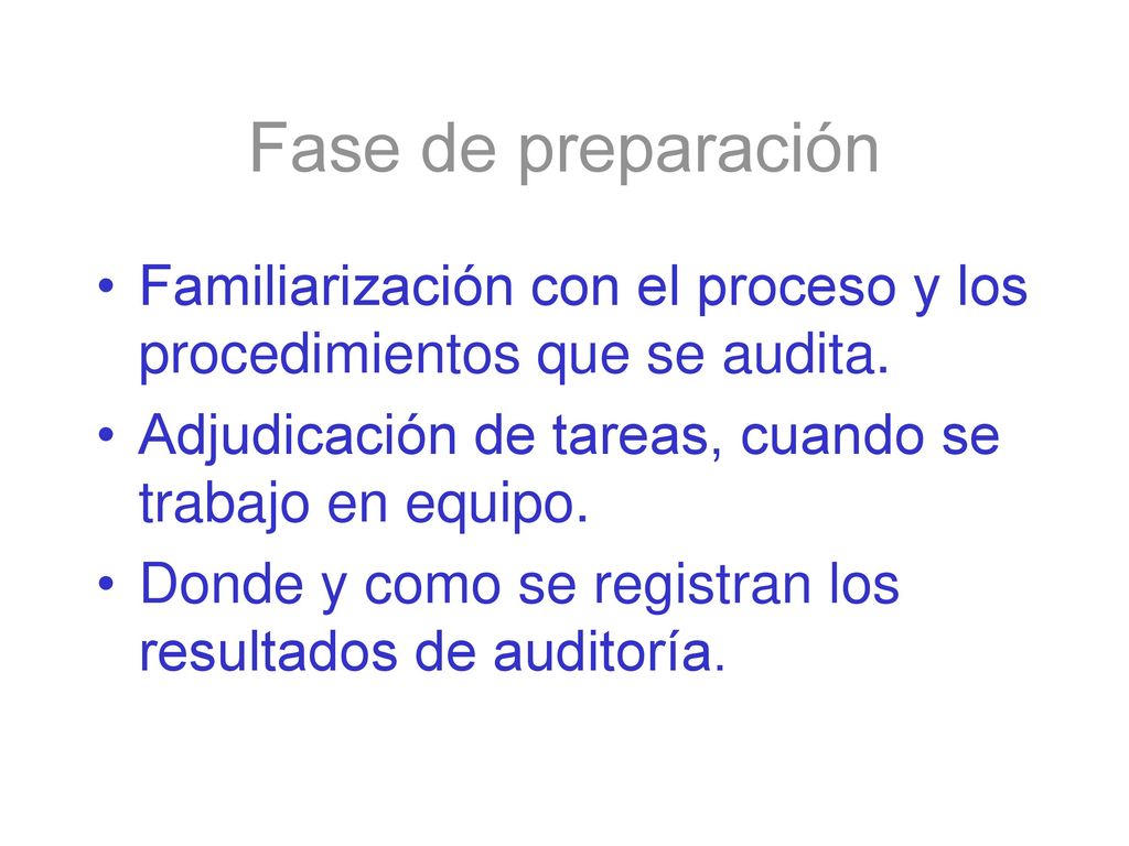 Fase de preparación Familiarización con el proceso y los procedimientos que se audita. Adjudicación de tareas, cuando se trabajo en equipo.