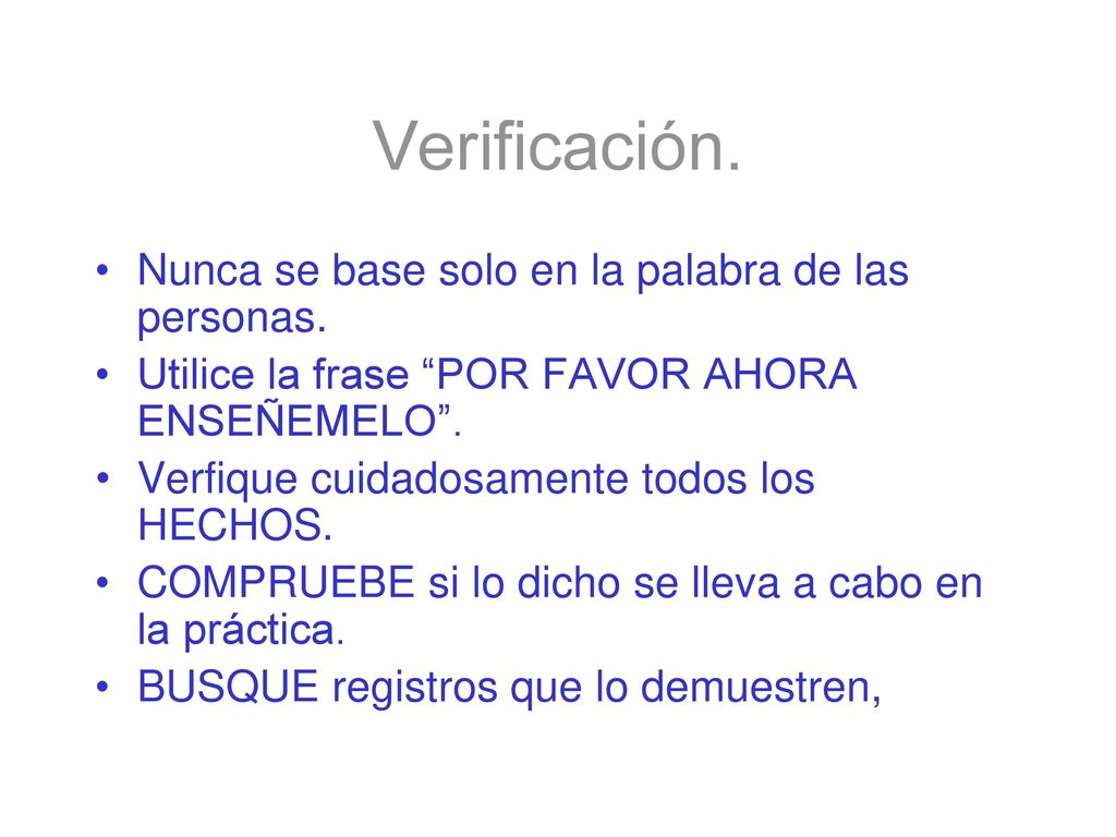 Verificación. Nunca se base solo en la palabra de las personas.