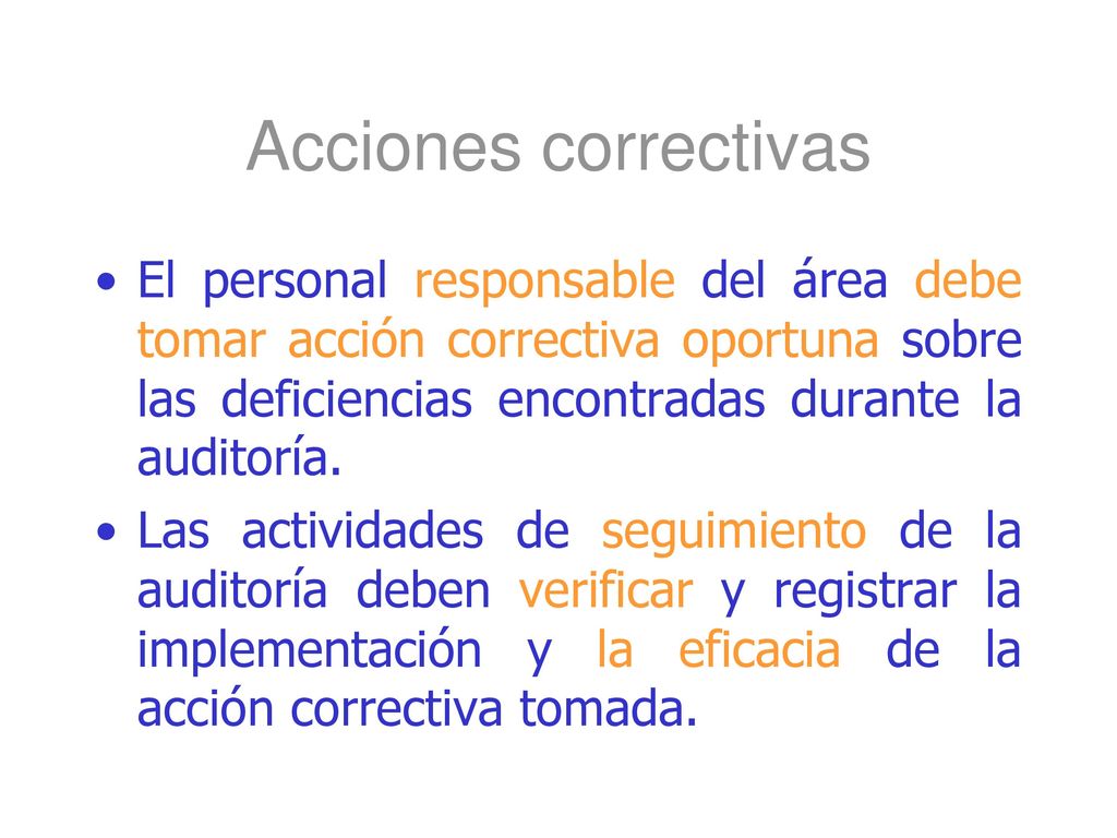 Acciones correctivas El personal responsable del área debe tomar acción correctiva oportuna sobre las deficiencias encontradas durante la auditoría.