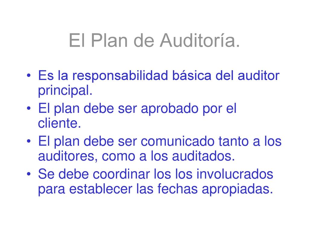 El Plan de Auditoría. Es la responsabilidad básica del auditor principal. El plan debe ser aprobado por el cliente.