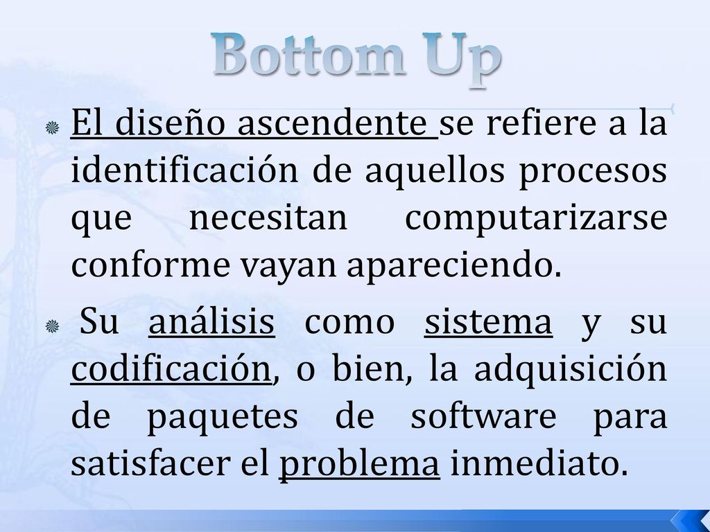 Bottom Up El diseño ascendente se refiere a la identificación de aquellos procesos que necesitan computarizarse conforme vayan apareciendo.