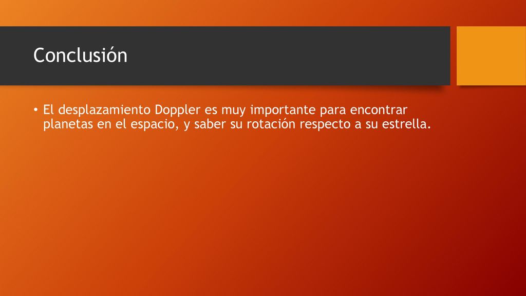 Conclusión El desplazamiento Doppler es muy importante para encontrar planetas en el espacio, y saber su rotación respecto a su estrella.