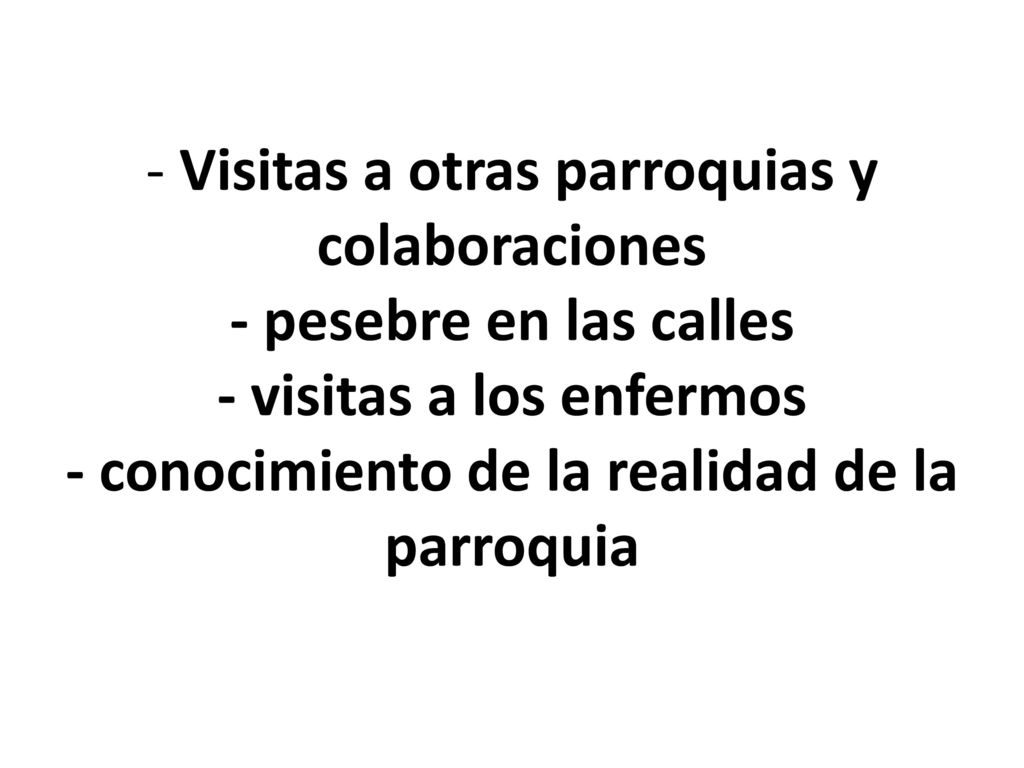 - Visitas a otras parroquias y colaboraciones - pesebre en las calles - visitas a los enfermos - conocimiento de la realidad de la parroquia