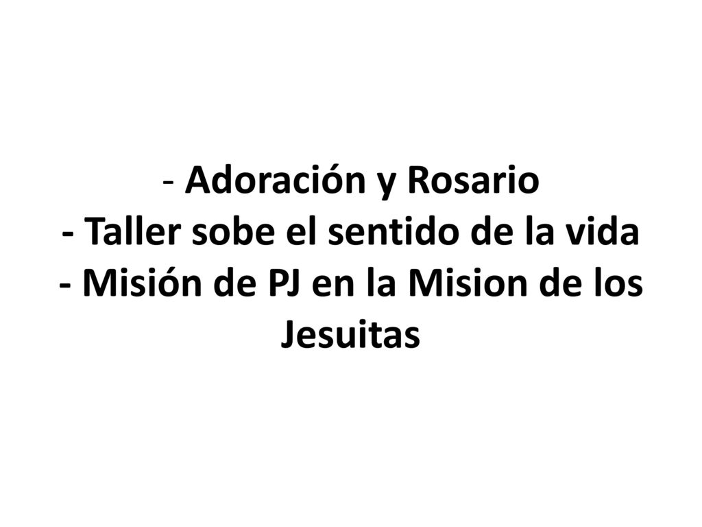 - Adoración y Rosario - Taller sobe el sentido de la vida - Misión de PJ en la Mision de los Jesuitas