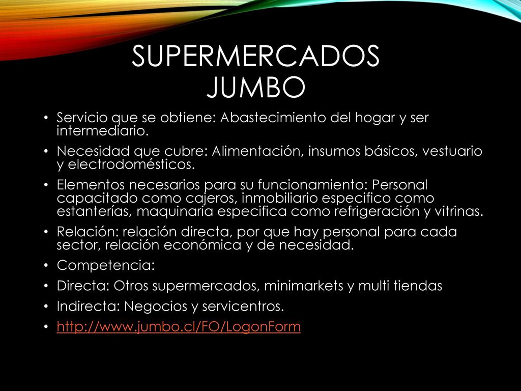 Supermercados jumbo Servicio que se obtiene: Abastecimiento del hogar y ser intermediario.