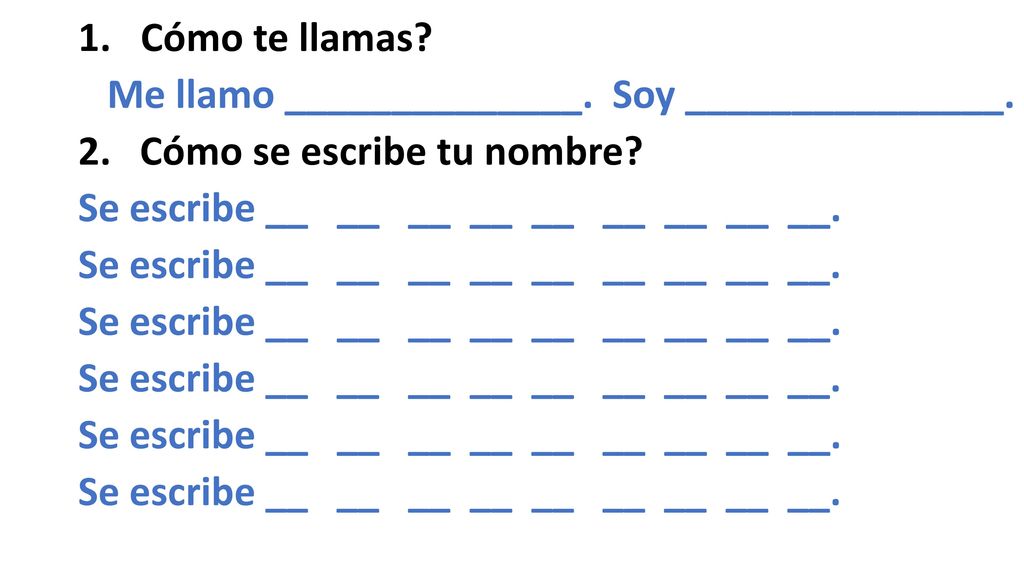 Cómo te llamas. Me llamo ______________. Soy _______________.