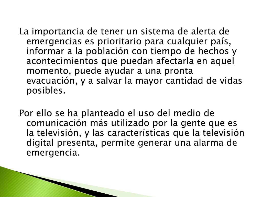 La importancia de tener un sistema de alerta de emergencias es prioritario para cualquier país, informar a la población con tiempo de hechos y acontecimientos que puedan afectarla en aquel momento, puede ayudar a una pronta evacuación, y a salvar la mayor cantidad de vidas posibles.