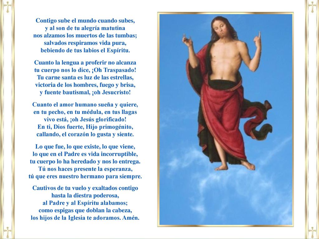 Contigo sube el mundo cuando subes, y al son de tu alegría matutina