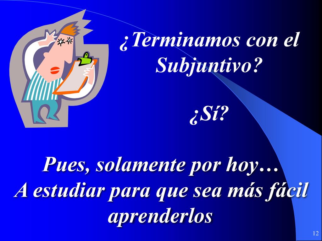 Pues, solamente por hoy… A estudiar para que sea más fácil aprenderlos