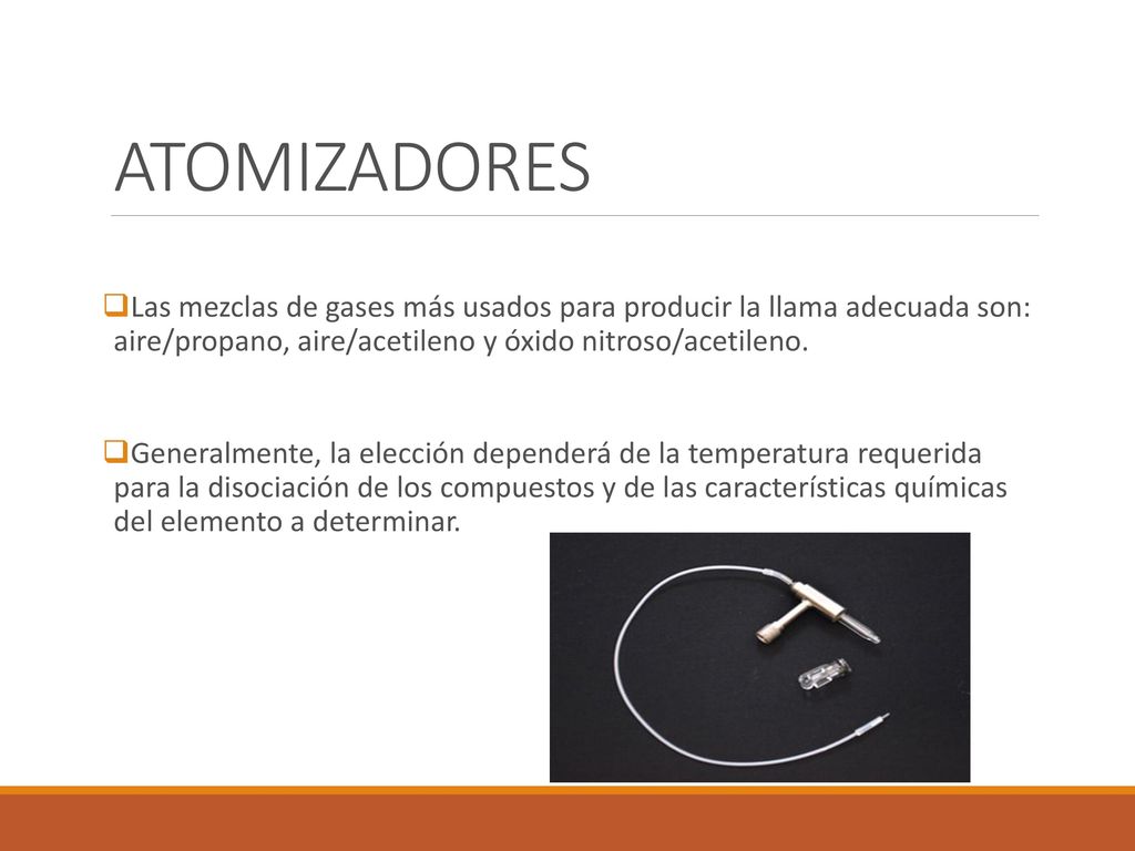 ATOMIZADORES Las mezclas de gases más usados para producir la llama adecuada son: aire/propano, aire/acetileno y óxido nitroso/acetileno.