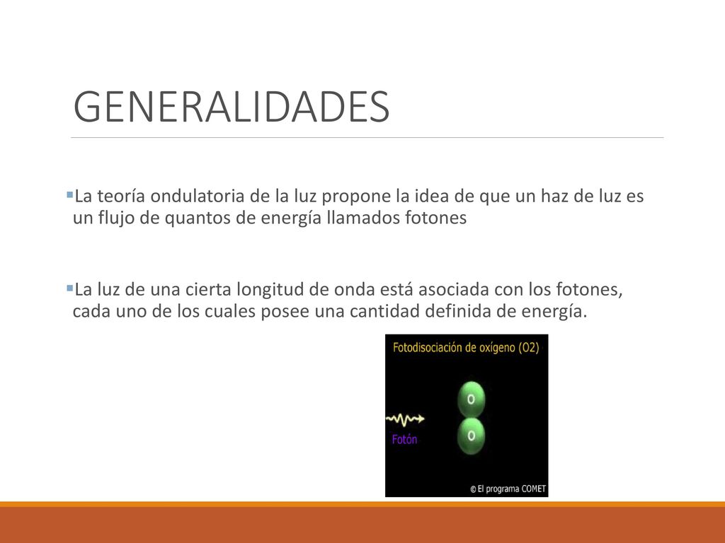 GENERALIDADES La teoría ondulatoria de la luz propone la idea de que un haz de luz es un flujo de quantos de energía llamados fotones.