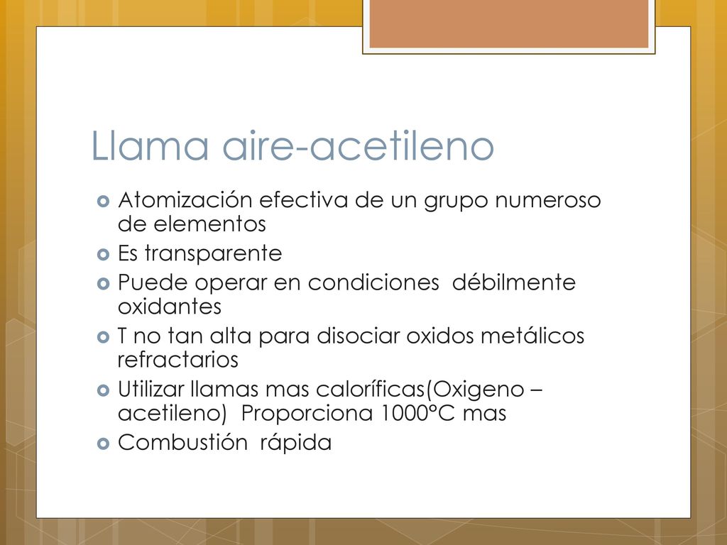 Llama aire-acetileno Atomización efectiva de un grupo numeroso de elementos. Es transparente. Puede operar en condiciones débilmente oxidantes.