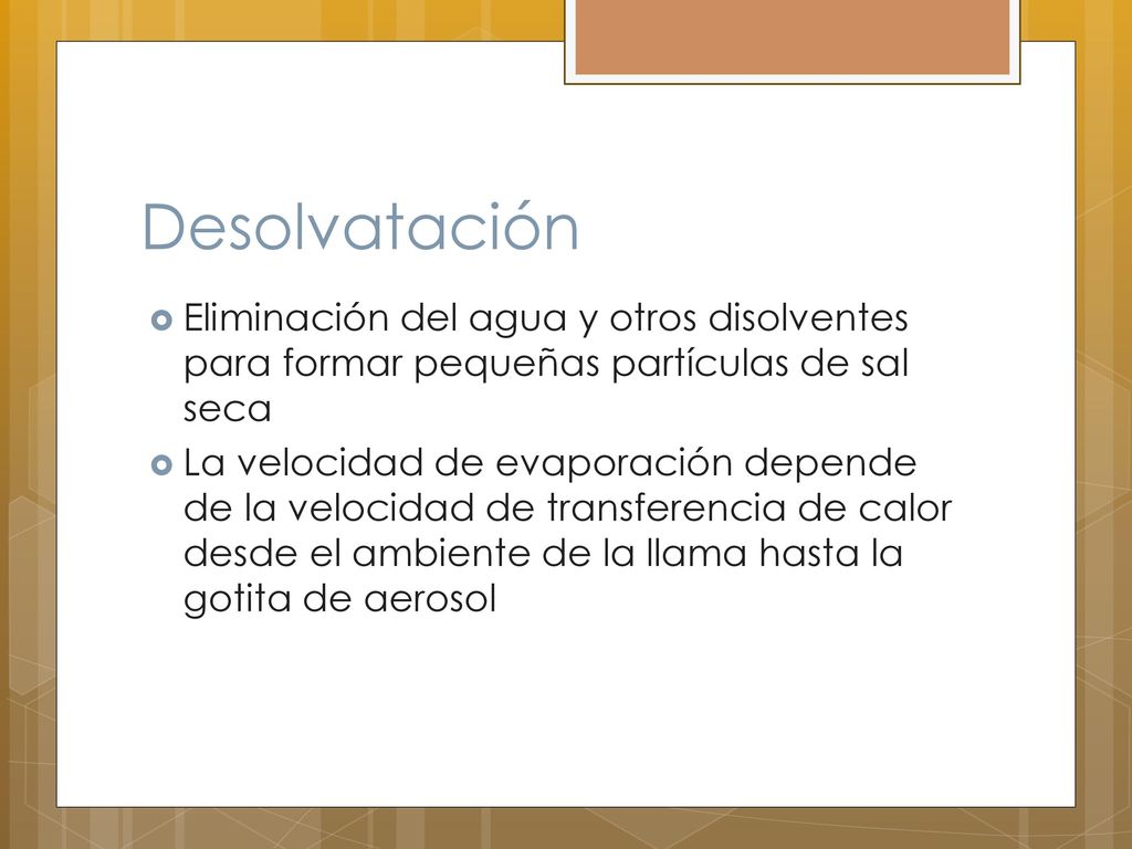 Desolvatación Eliminación del agua y otros disolventes para formar pequeñas partículas de sal seca.