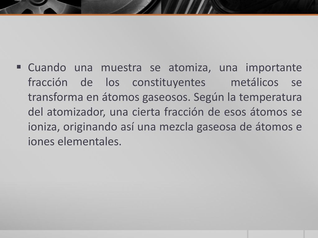 Cuando una muestra se atomiza, una importante fracción de los constituyentes metálicos se transforma en átomos gaseosos.