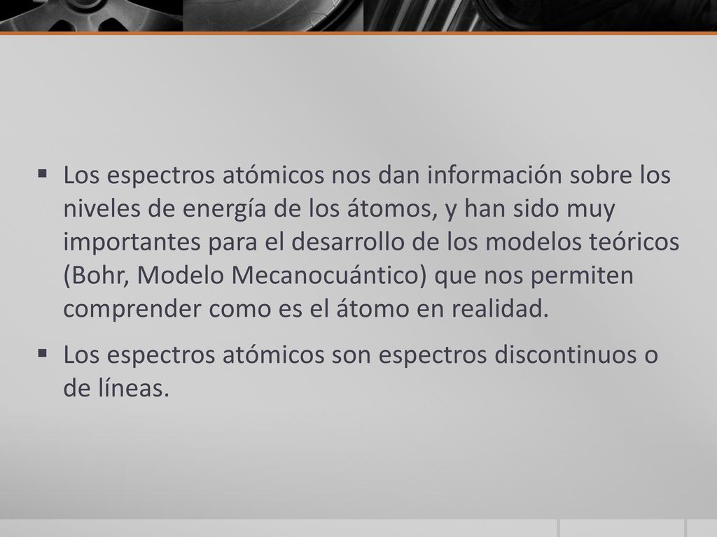 Los espectros atómicos nos dan información sobre los niveles de energía de los átomos, y han sido muy importantes para el desarrollo de los modelos teóricos (Bohr, Modelo Mecanocuántico) que nos permiten comprender como es el átomo en realidad.