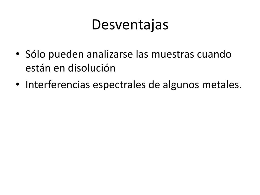 Desventajas Sólo pueden analizarse las muestras cuando están en disolución.
