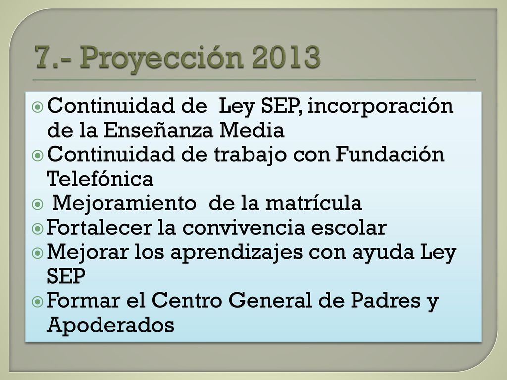 7.- Proyección 2013 Continuidad de Ley SEP, incorporación de la Enseñanza Media. Continuidad de trabajo con Fundación Telefónica.