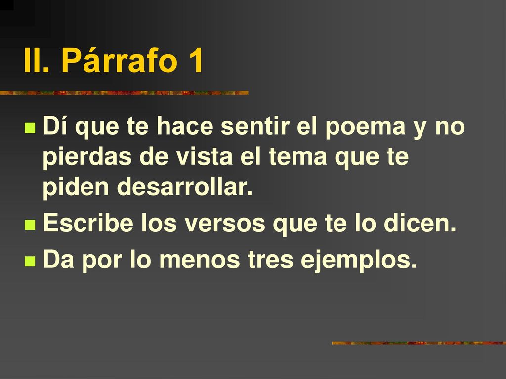 II. Párrafo 1 Dí que te hace sentir el poema y no pierdas de vista el tema que te piden desarrollar.
