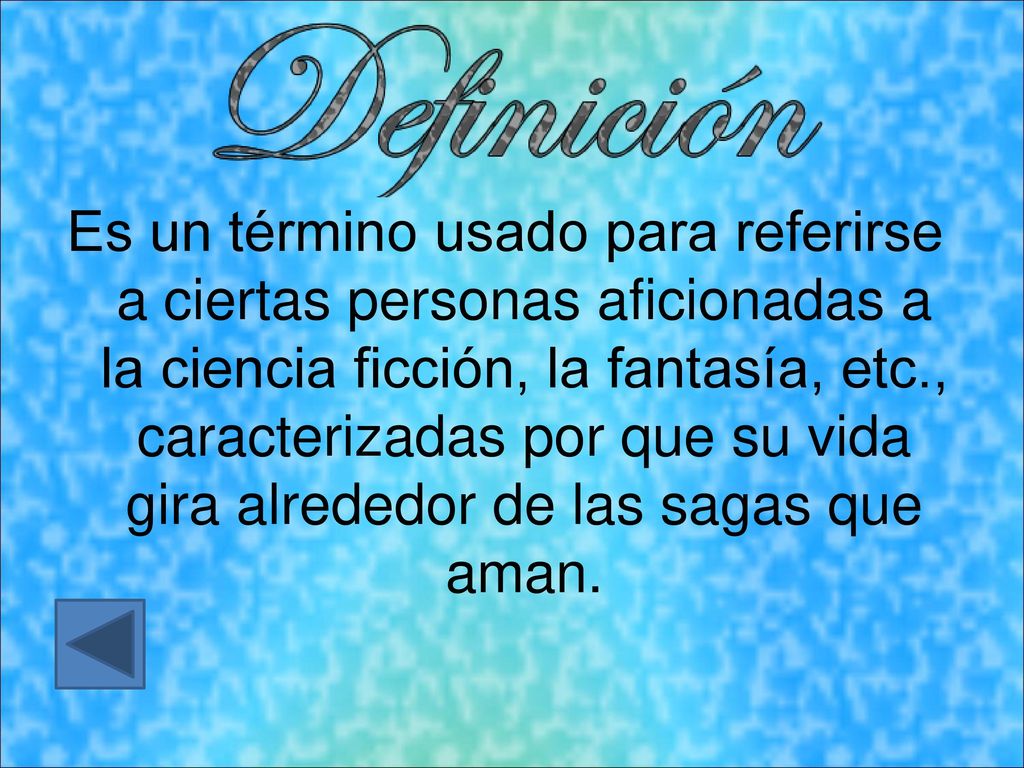 Es un término usado para referirse a ciertas personas aficionadas a la ciencia ficción, la fantasía, etc., caracterizadas por que su vida gira alrededor de las sagas que aman.
