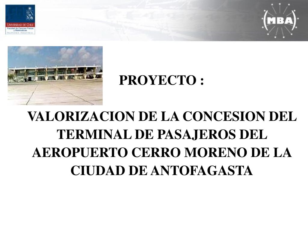 PROYECTO : VALORIZACION DE LA CONCESION DEL TERMINAL DE PASAJEROS DEL AEROPUERTO CERRO MORENO DE LA CIUDAD DE ANTOFAGASTA